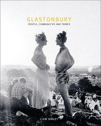 Glastonbury : The Festival and Its People - LIAM BAILEY