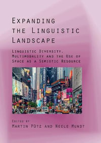 Expanding the Linguistic Landscape : Linguistic Diversity, Multimodality and the Use of Space as a Semiotic Resource - Martin Puetz