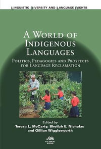 A World of Indigenous Languages : Politics, Pedagogies and Prospects for Language Reclamation - Teresa L. McCarty