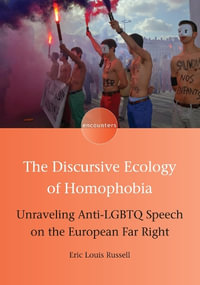 The Discursive Ecology of Homophobia : Unraveling Anti-LGBTQ Speech on the European Far Right - Eric Louis Russell