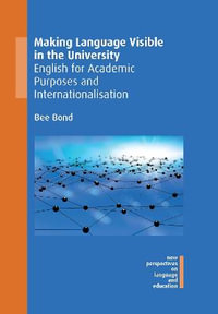 Making Language Visible in the University : English for Academic Purposes and Internationalisation - Bee Bond