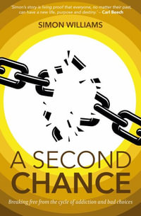 A Second Chance : Breaking Free from the Cycle of Addiction and Bad Choices - Simon Williams