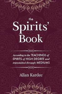 The Spirits' Book : Containing the principles of spiritist doctrine on the immortality of the soul, the nature of spirits and their relati - Allan Kardec