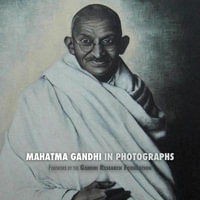 Mahatma Gandhi in Photographs : Foreword by The Gandhi Research Foundation - Adriano Lucca