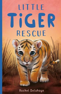 Little Tiger Rescue : Little Animal Rescue : Book 4 - Rachel Delahaye