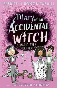 Diary of an Accidental Witch : Magic Ever After - Honor and Perdita Cargill