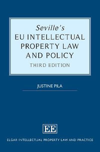 Seville's EU Intellectual Property Law and Policy : Elgar Intellectual Property Law and Practice series - Justine Pila