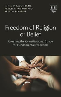 Freedom of Religion or Belief : Creating the Constitutional Space for Fundamental Freedoms - Paul Babie T. Babie