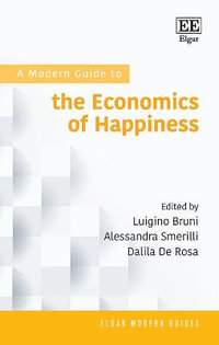 A Modern Guide to the Economics of Happiness : Elgar Modern Guides - Luigino Bruni