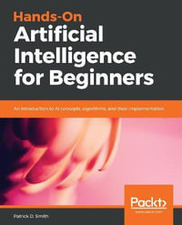 Hands-On Artificial Intelligence for Beginners : An introduction to AI concepts, algorithms, and their implementation - Patrick D. Smith