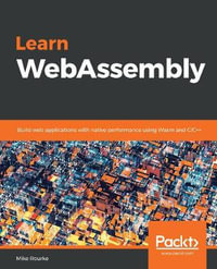 Learn WebAssembly : Build web applications with native performance using Wasm and C/C++ - Mike Rourke