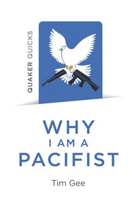 Quaker Quicks : Why I Am A Pacifist : Quaker Quicks - Tim Gee