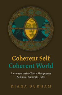 Coherent Self, Coherent World : New Synthesis of Myth, Metaphysics & Bohm's Implicate Order - Diana Durham