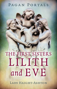 Pagan Portals - The First Sisters : Lilith And Eve - Lady Haight-Ashton