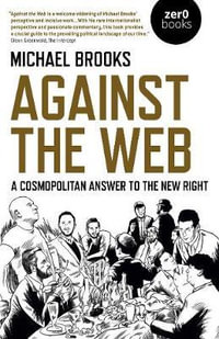 Against the Web : A Cosmopolitan Answer to the New Right - Michael Brooks