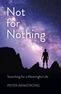 Not for Nothing : Searching for a Meaningful Life - Peter William Armstrong