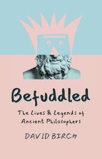 Befuddled : The Lives & Legends of Ancient Philosophers - David Birch