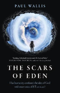 Scars of Eden, The : Has humanity confused the idea of God with memories of ET contact? - Paul Wallis