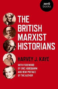 British Marxist Historians, The - Harvey J. Kaye