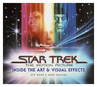 Star Trek: The Motion Picture : Inside the Art & Visual Effects - Jeff Bond