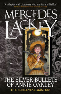 Elemental Masters - The Silver Bullets of Annie Oakley : Elemental Masters: Book 16 - Mercedes Lackey