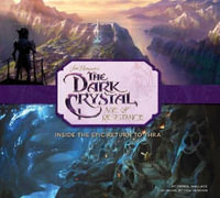 The Art and Making of The Dark Crystal : Age of Resistance - Daniel Wallace