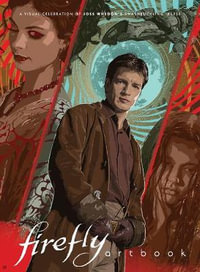 Firefly Art Book : A Visual Celebration of Joss Whedon's Swashbuckling 'Verse - Titan Books