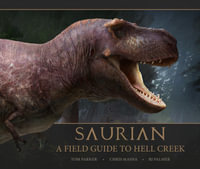 Saurian : A Field Guide to Hell Creek - Tom Parker