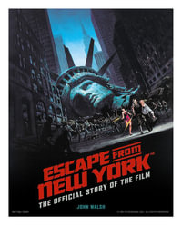 Escape from New York : The Official Story of the Film - John Walsh