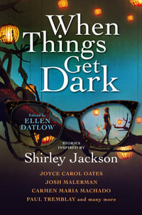 When Things Get Dark : Stories inspired by Shirley Jackson - Ellen Datlow