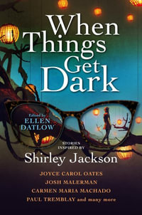 When Things Get Dark : Stories inspired by Shirley Jackson - Ellen Datlow