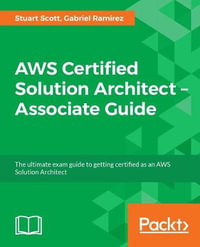 AWS Certified Solutions Architect -Associate Guide : The ultimate exam guide to AWS Solutions Architect certification - Stuart Scott