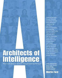 Architects of Intelligence : The truth about AI from the people building it - Martin Ford