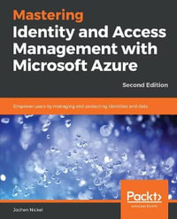 Mastering Identity and Access Management with Microsoft Azure - Second Edition : Empower users by managing and protecting identities and data, 2nd Edition - Jochen Nickel