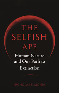 The Selfish Ape : Human Nature and Our Path to Extinction - Nicholas P. Money