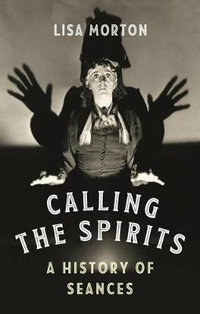 Calling the Spirits : A History of Seances - Lisa Morton