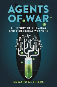 Agents of War : A History of Chemical and Biological Weapons: Second Expanded Edition - Edward M. Spiers