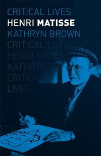 Henri Matisse : Critical Lives - Kathryn Brown