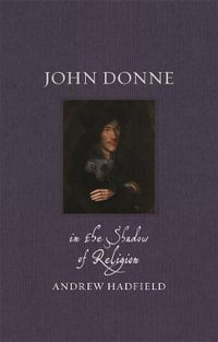 John Donne : In the Shadow of Religion - Andrew Hadfield