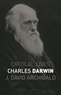 Charles Darwin : Critical Lives - J. David Archibald