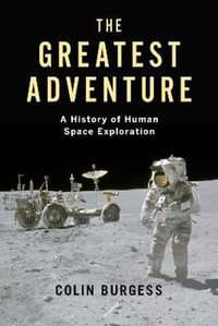 The Greatest Adventure : A History of Human Space Exploration - Colin Burgess