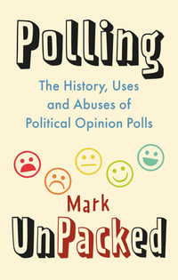 Polling UnPacked : The History, Uses and Abuses of Political Opinion Polls - Mark Pack