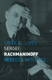 Sergei Rachmaninoff : Critical Lives - Rebecca Mitchell