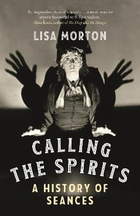 Calling the Spirits : A History of Seances - Lisa Morton