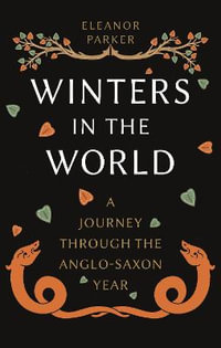 Winters in the World : A Journey through the Anglo-Saxon Year - Eleanor Parker