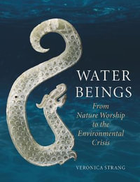 Water Beings : From Nature Worship to the Environmental Crisis - Veronica Strang