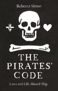 The Pirates' Code : Laws and Life Aboard Ship - Rebecca Simon