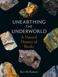 Unearthing the Underworld : A Natural History of Rocks - Ken McNamara