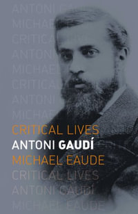 Antoni Gaud : Critical Lives - Michael Eaude