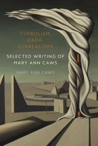 Symbolism, Dada, Surrealisms : Selected Writing of Mary Ann Caws - Mary Ann Caws